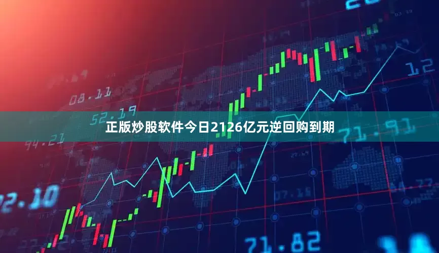 正版炒股软件今日2126亿元逆回购到期